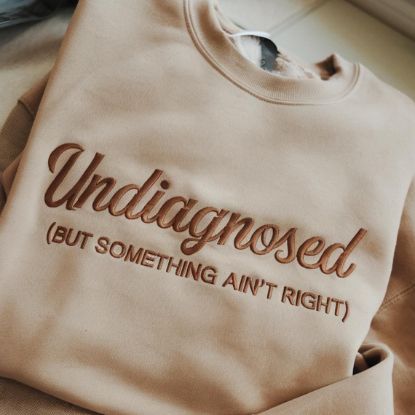Picture of Embroidered Undiagnosed But Something Ain't Right Sweatshirt, Funny Mental Health Shirt, Sarcastic Shirt, Anxiety, Funny Saying Crewneck